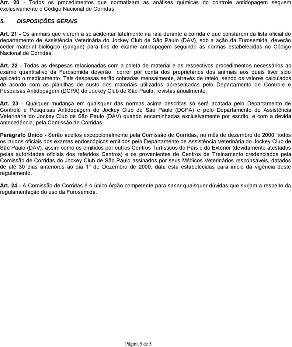 ação da Furosemida, deverão ceder material biológico (sangue) para fins de exame antidopagem seguindo as normas estabelecidas no Código Nacional de Corridas. Art.