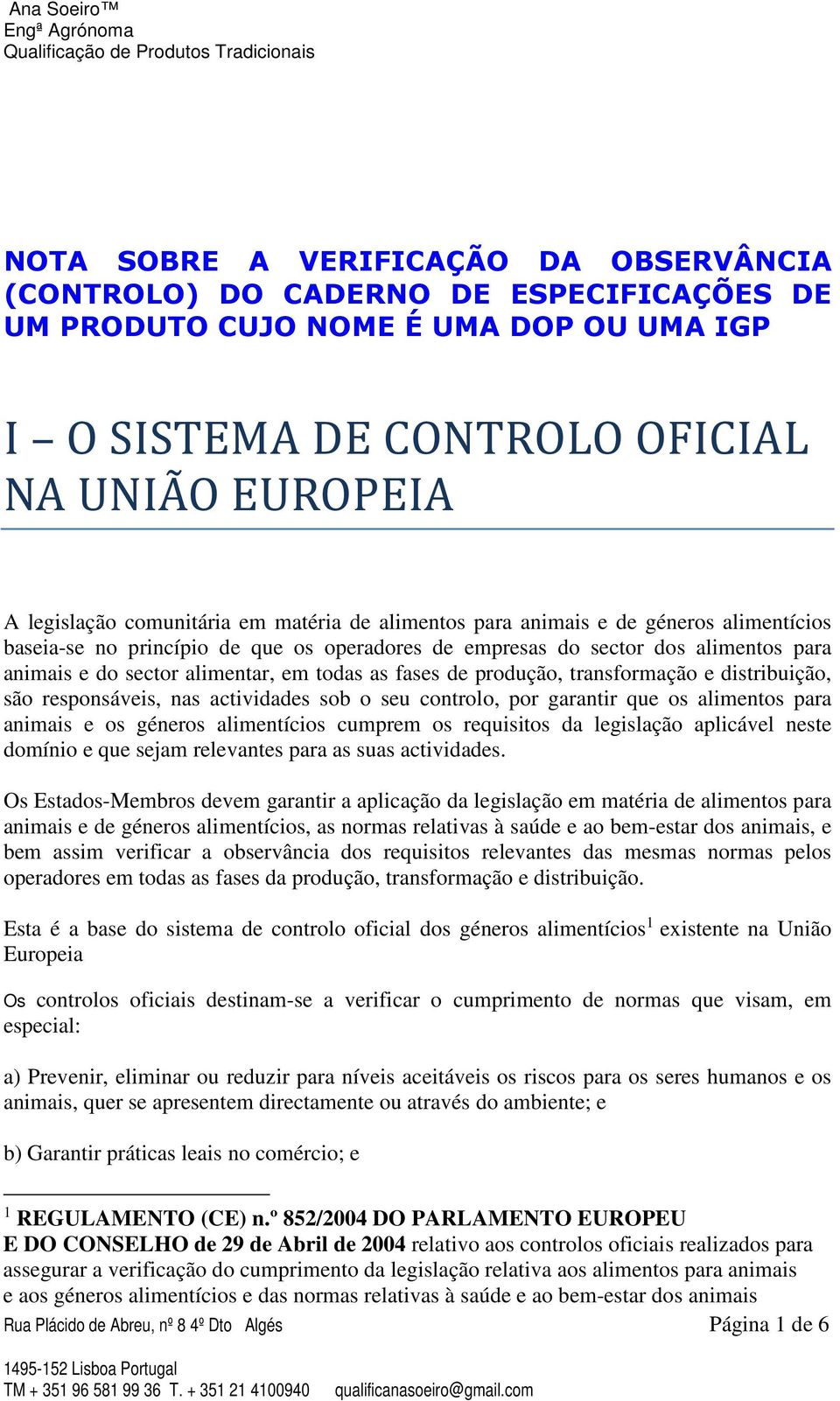 produção, transformação e distribuição, são responsáveis, nas actividades sob o seu controlo, por garantir que os alimentos para animais e os géneros alimentícios cumprem os requisitos da legislação