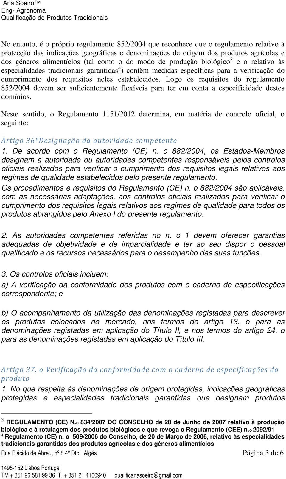 Logo os requisitos do regulamento 852/2004 devem ser suficientemente flexíveis para ter em conta a especificidade destes domínios.