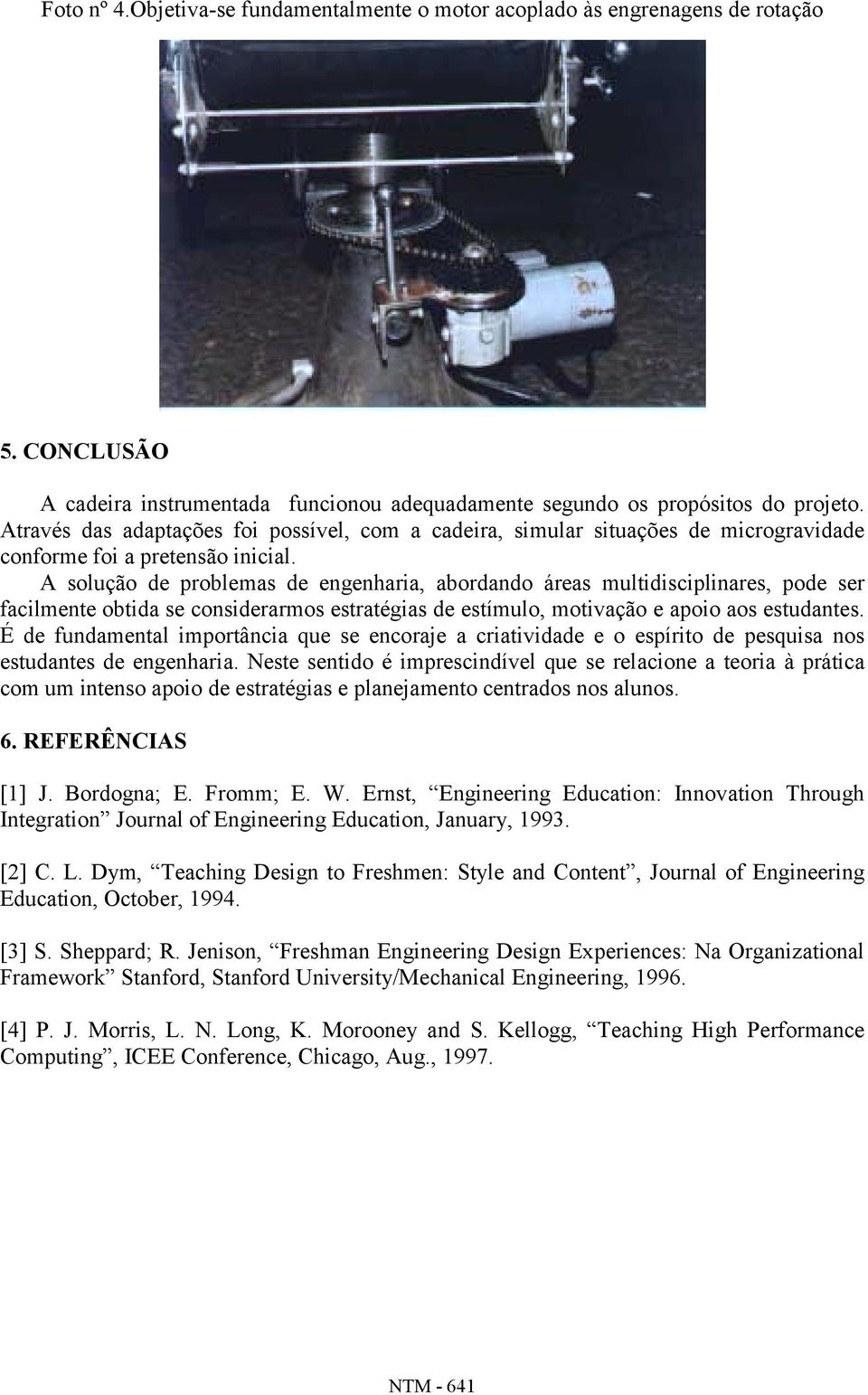 A solução de problemas de engenharia, abordando áreas multidisciplinares, pode ser facilmente obtida se considerarmos estratégias de estímulo, motivação e apoio aos estudantes.