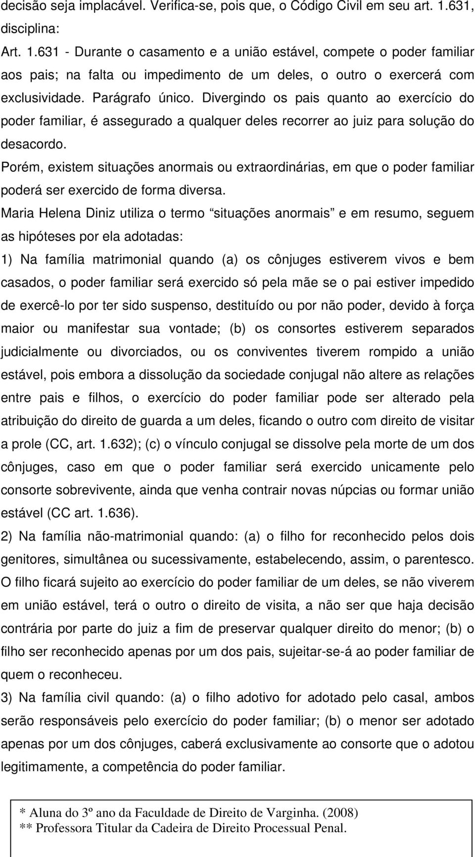 Divergindo os pais quanto ao exercício do poder familiar, é assegurado a qualquer deles recorrer ao juiz para solução do desacordo.