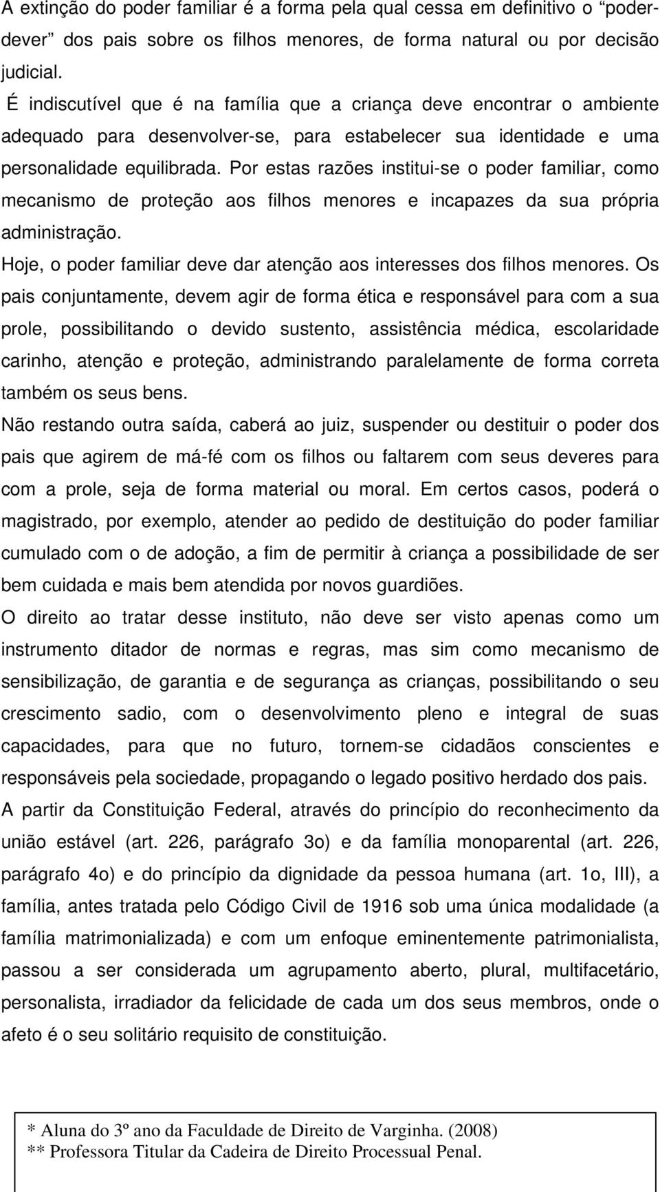 Por estas razões institui-se o poder familiar, como mecanismo de proteção aos filhos menores e incapazes da sua própria administração.