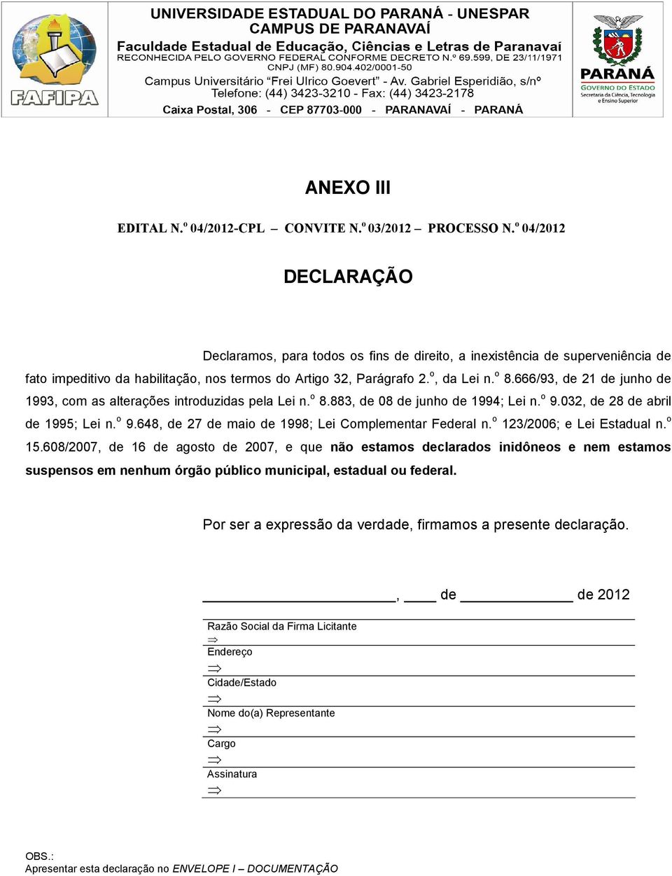 666/93, de 21 de junho de 1993, com as alterações introduzidas pela Lei n. o 8.883, de 08 de junho de 1994; Lei n. o 9.032, de 28 de abril de 1995; Lei n. o 9.648, de 27 de maio de 1998; Lei Complementar Federal n.