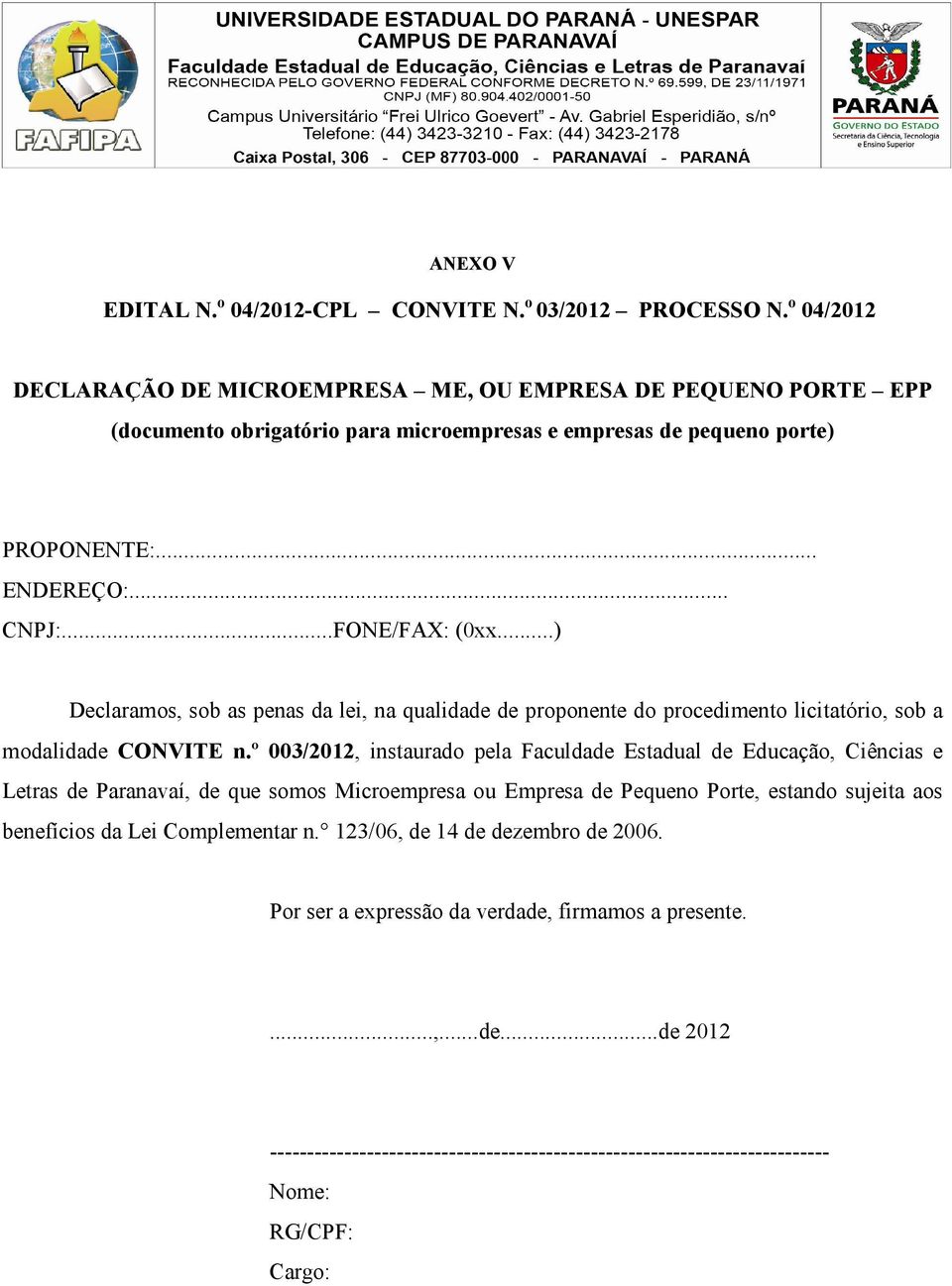 ..) Declaramos, sob as penas da lei, na qualidade de proponente do procedimento licitatório, sob a modalidade CONVITE n.