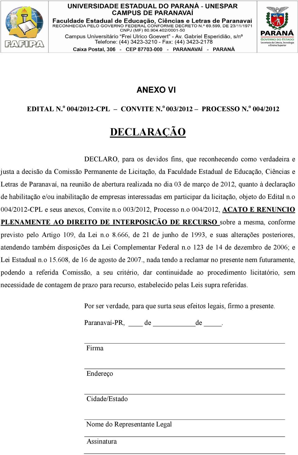 Paranavaí, na reunião de abertura realizada no dia 03 de março de 2012, quanto à declaração de habilitação e/ou inabilitação de empresas interessadas em participar da licitação, objeto do Edital n.