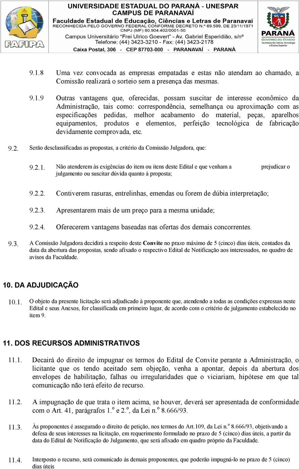 elementos, perfeição tecnológica de fabricação devidamente comprovada, etc. 9.2. Serão desclassificadas as propostas, a critério da Comissão Julgadora, que: 9.2.1.