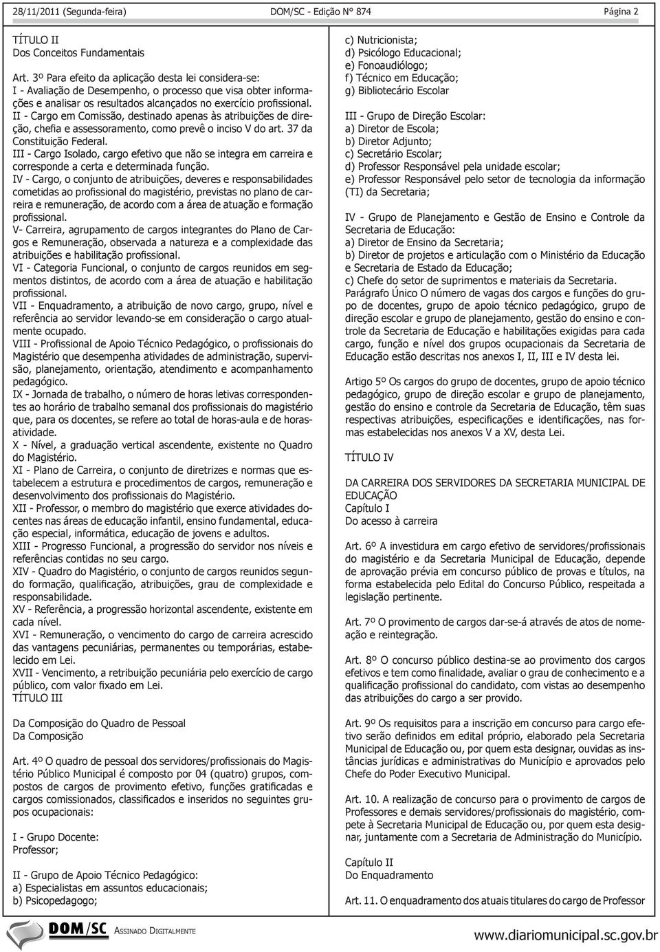 II - Cargo em Comissão, destinado apenas às atribuições de direção, chefia e assessoramento, como prevê o inciso V do art. 37 da Constituição Federal.