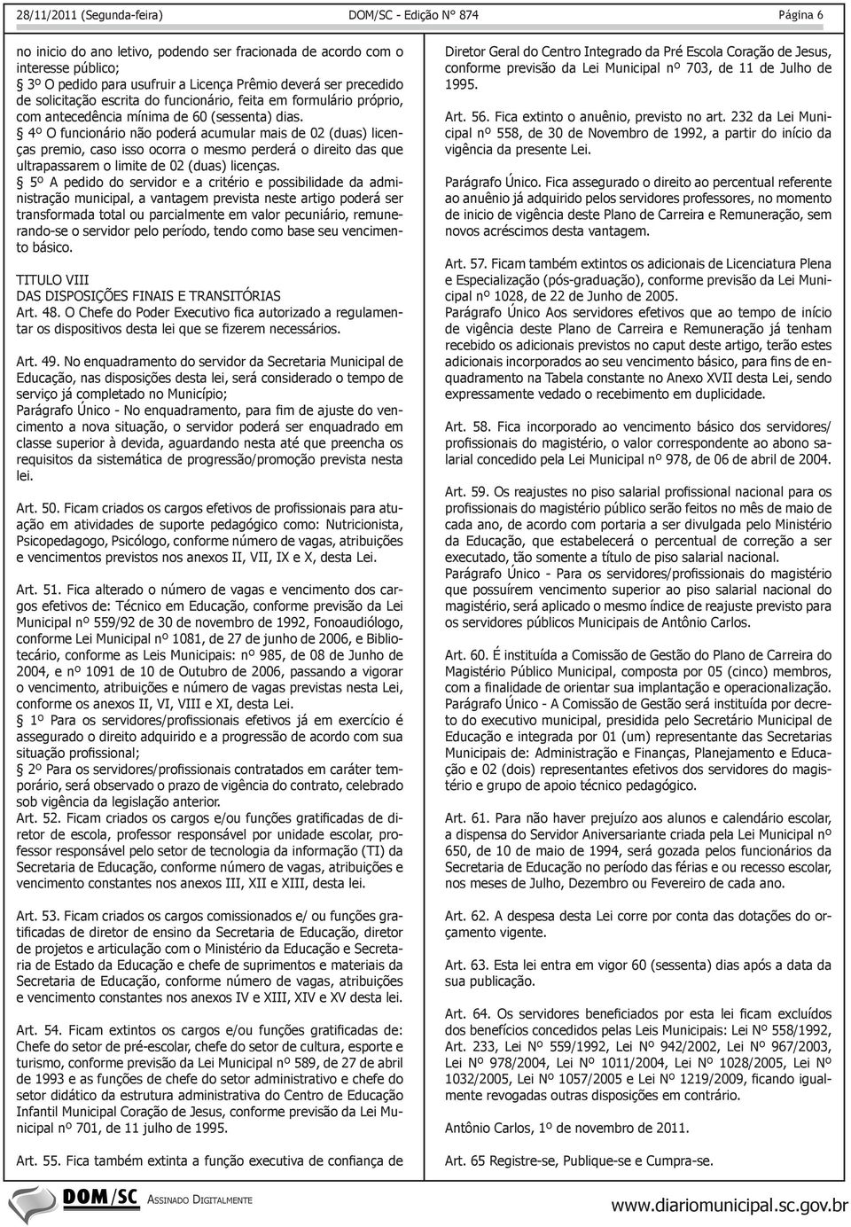 4º O funcionário não poderá acumular mais de 02 (duas) licenças premio, caso isso ocorra o mesmo perderá o direito das que ultrapassarem o limite de 02 (duas) licenças.