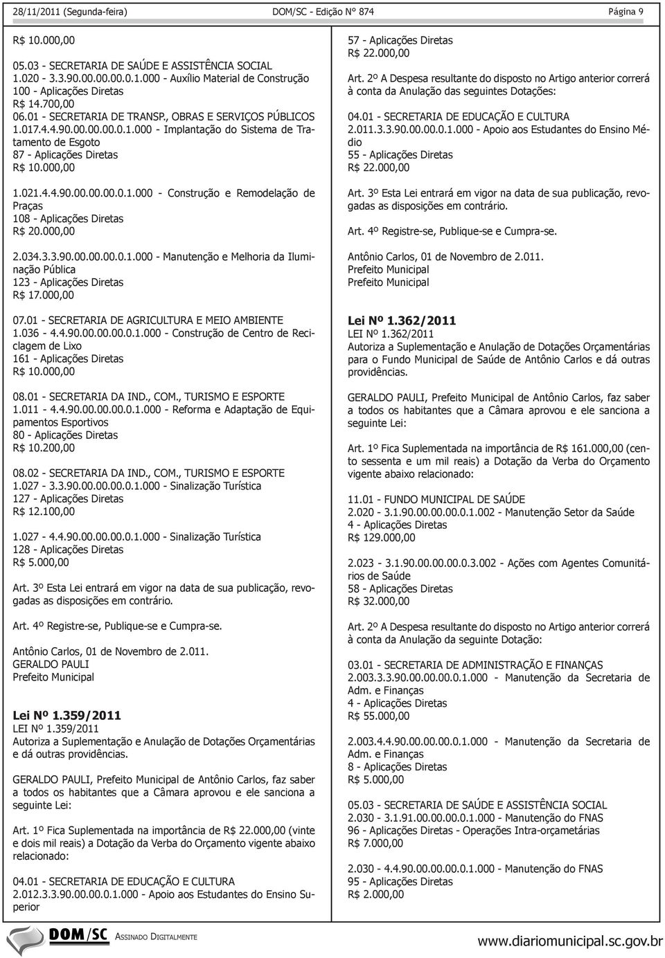 00 2.034.3.3.90.00.00.00.0.1.000 - Manutenção e Melhoria da Iluminação Pública 123 - Aplicações Diretas R$ 17.00 07.01 - SECRETARIA DE AGRICULTURA E MEIO AMBIENTE 1.036-4.4.90.00.00.00.0.1.000 - Construção de Centro de Reciclagem de Lixo 161 - Aplicações Diretas R$ 10.