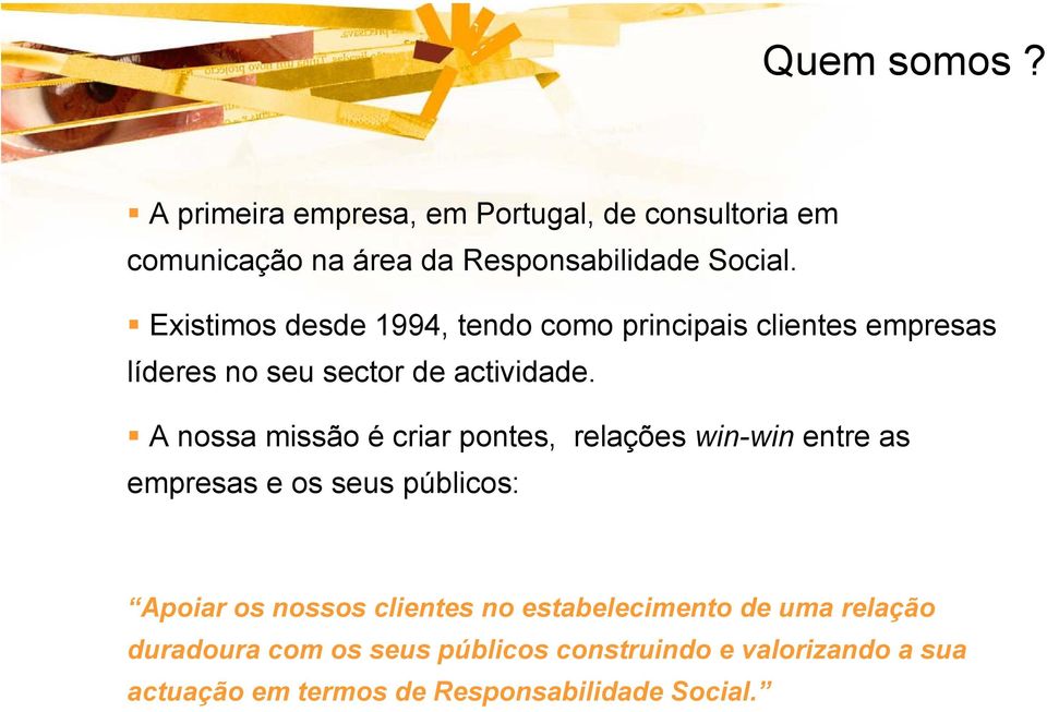 A nossa missão é criar pontes, relações win-win entre as empresas e os seus públicos: Apoiar os nossos clientes no