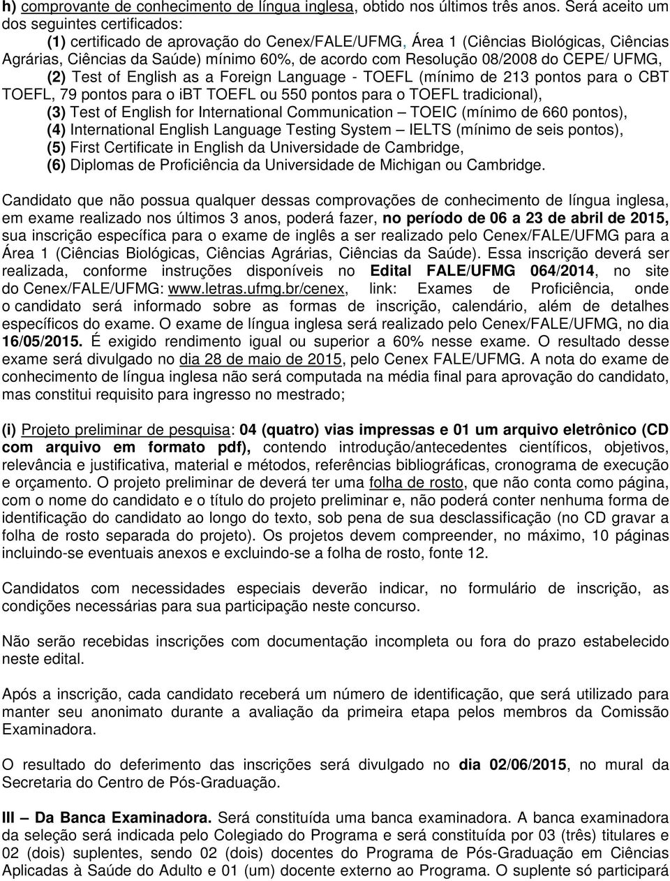 08/2008 do CEPE/ UFMG, (2) Test of English as a Foreign Language - TOEFL (mínimo de 213 pontos para o CBT TOEFL, 79 pontos para o ibt TOEFL ou 550 pontos para o TOEFL tradicional), (3) Test of