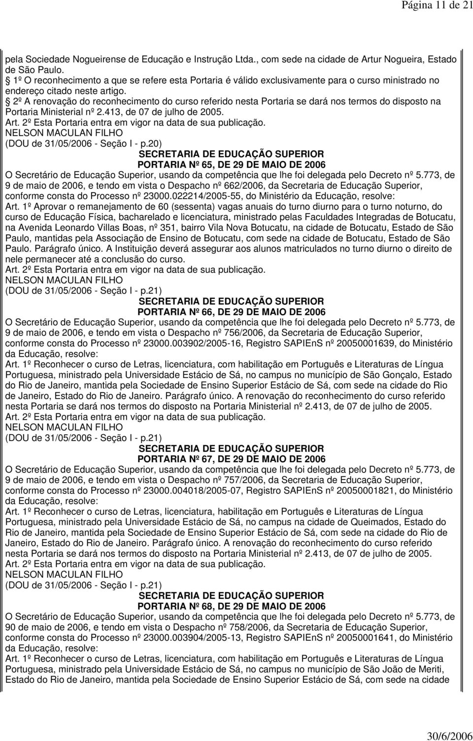 20) PORTARIA Nº 65, DE 29 DE MAIO DE 2006 9 de maio de 2006, e tendo em vista o Despacho nº 662/2006, da Secretaria de Educação Superior, conforme consta do Processo nº 23000.