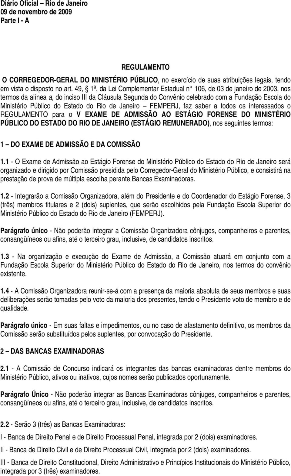 Estado do Rio de Janeiro FEMPERJ, faz saber a todos os interessados o REGULAMENTO para o V EXAME DE ADMISSÃO AO ESTÁGIO FORENSE DO MINISTÉRIO PÚBLICO DO ESTADO DO RIO DE JANEIRO (ESTÁGIO REMUNERADO),