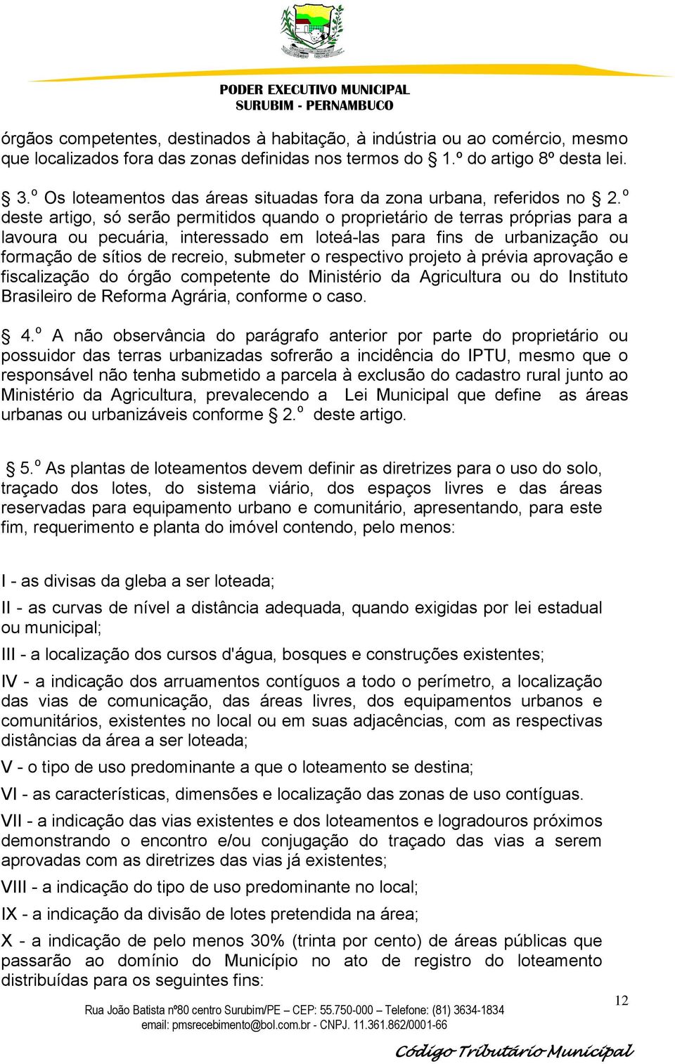 o deste artigo, só serão permitidos quando o proprietário de terras próprias para a lavoura ou pecuária, interessado em loteá-las para fins de urbanização ou formação de sítios de recreio, submeter o