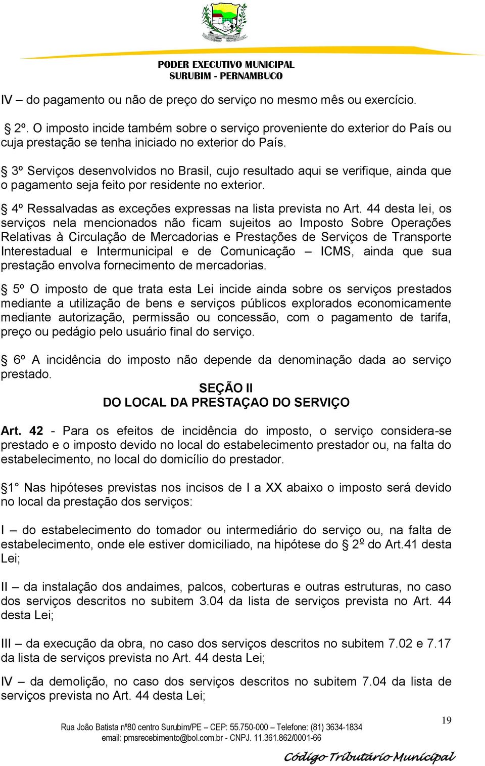 3º Serviços desenvolvidos no Brasil, cujo resultado aqui se verifique, ainda que o pagamento seja feito por residente no exterior. 4º Ressalvadas as exceções expressas na lista prevista no Art.