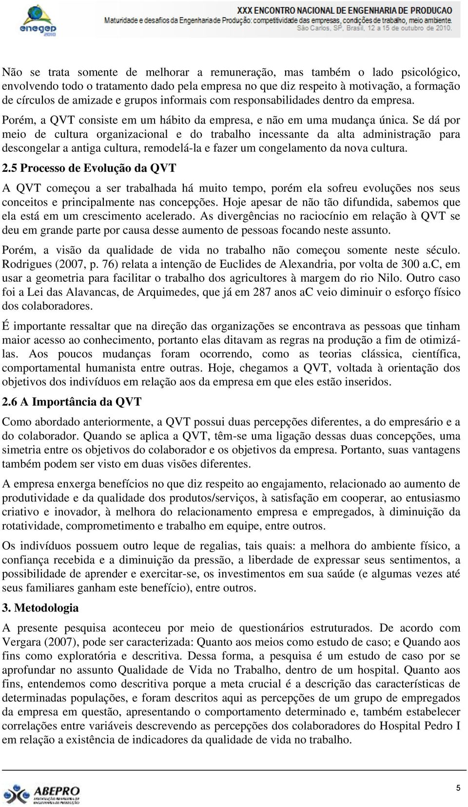 Se dá por meio de cultura organizacional e do trabalho incessante da alta administração para descongelar a antiga cultura, remodelá-la e fazer um congelamento da nova cultura. 2.