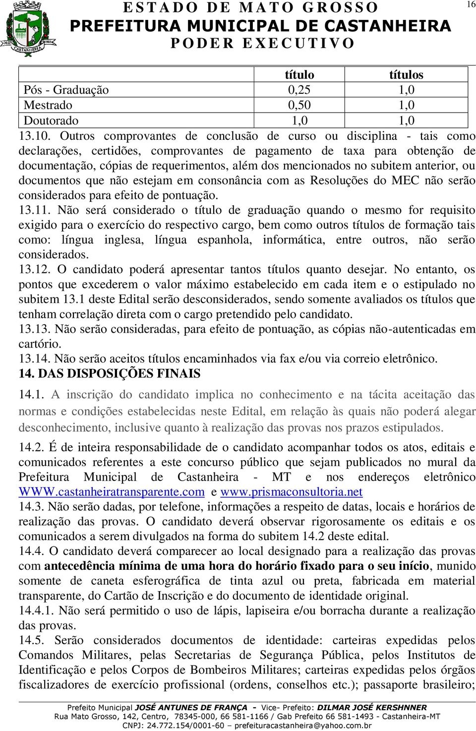 mencionados no subitem anterior, ou documentos que não estejam em consonância com as Resoluções do MEC não serão considerados para efeito de pontuação. 13.11.