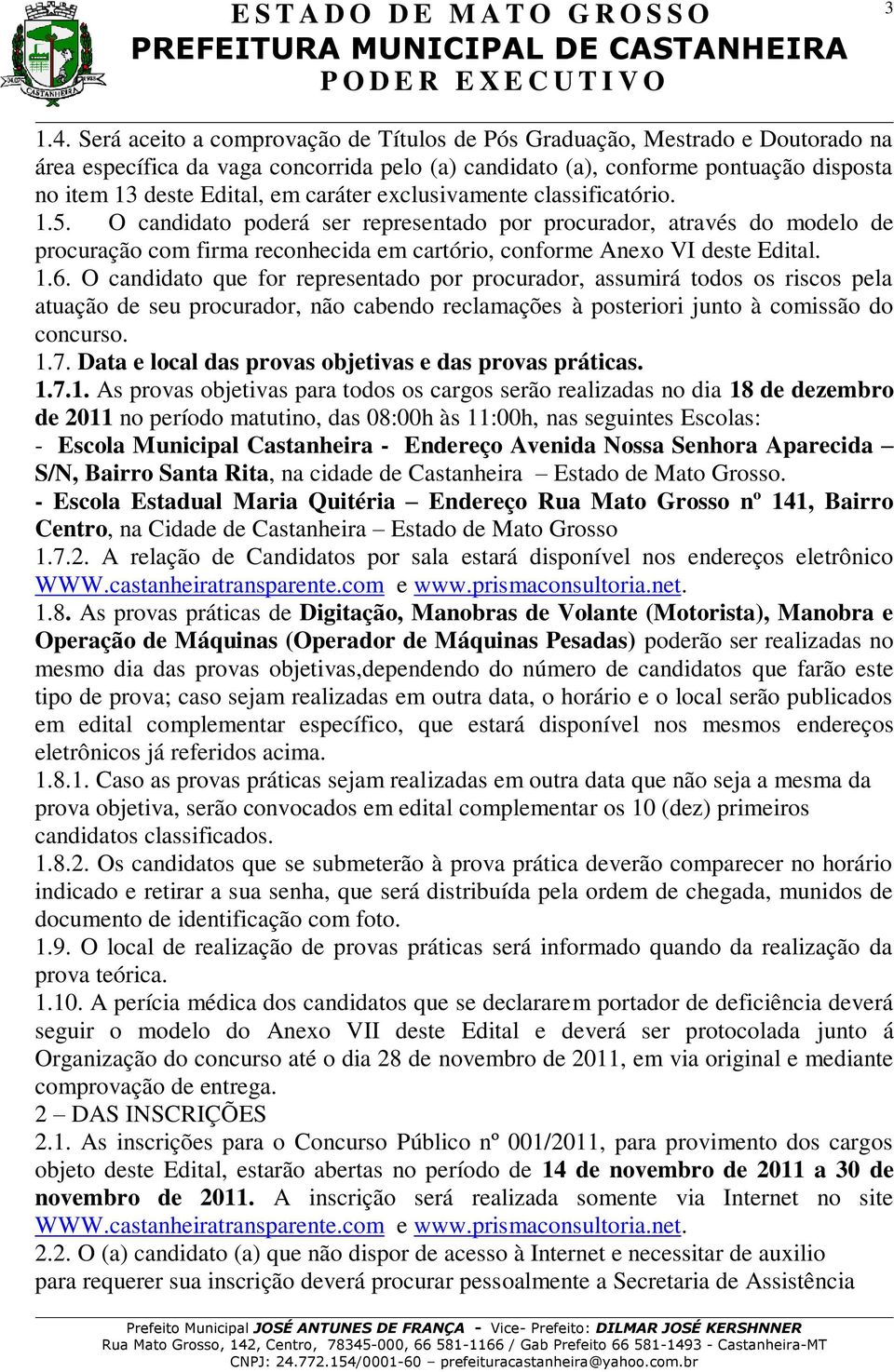 caráter exclusivamente classificatório. 1.5. O candidato poderá ser representado por procurador, através do modelo de procuração com firma reconhecida em cartório, conforme Anexo VI deste Edital. 1.6.