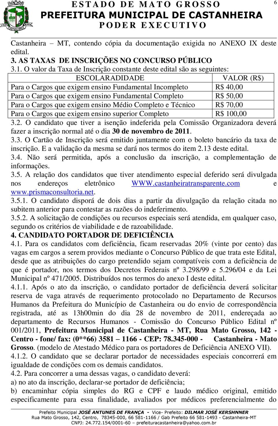 Fundamental Completo R$ 50,00 Para o Cargos que exigem ensino Médio Completo e Técnico R$ 70,00 Para o Cargos que exigem ensino superior Completo R$ 100,00 3.2.