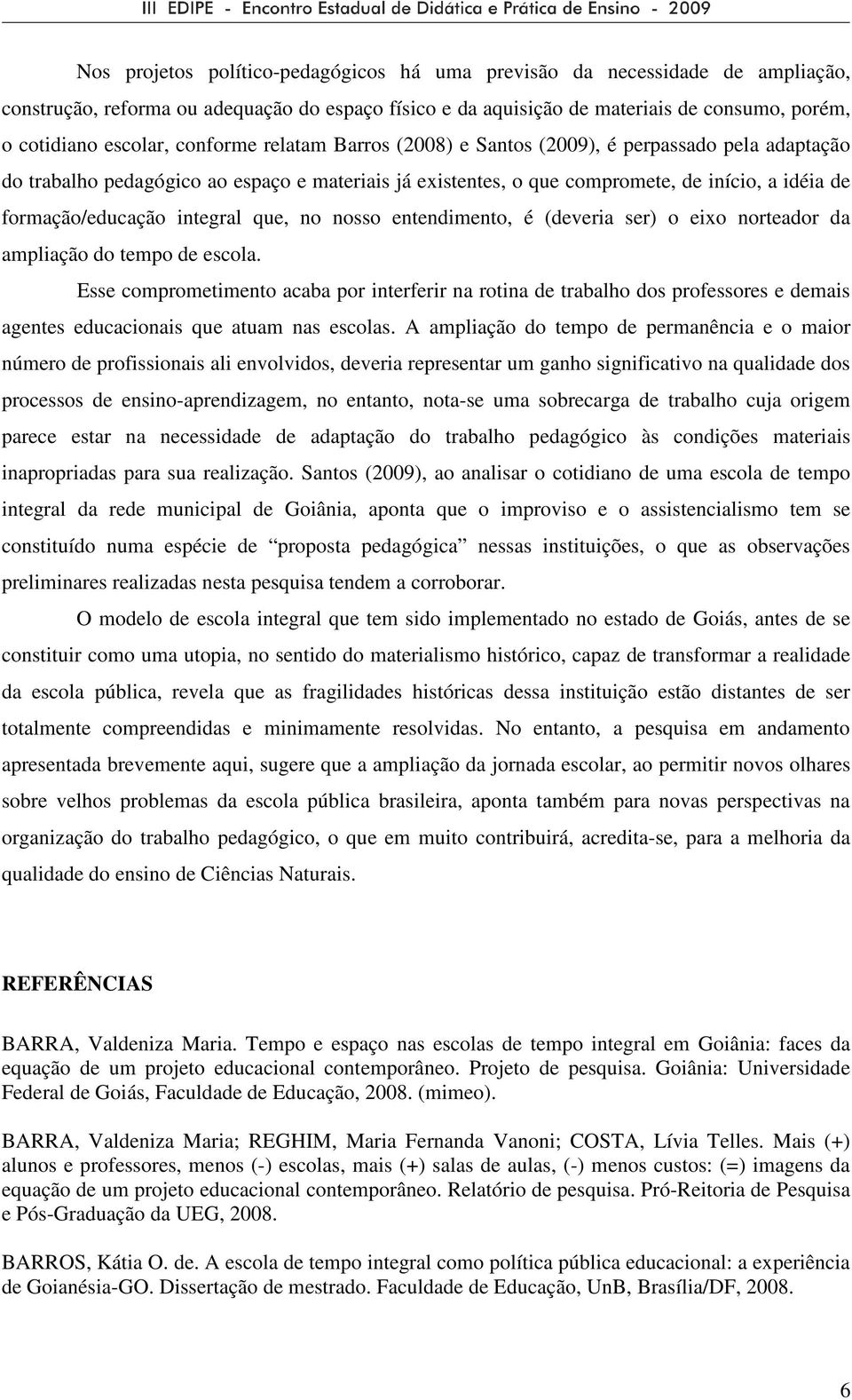 integral que, no nosso entendimento, é (deveria ser) o eixo norteador da ampliação do tempo de escola.