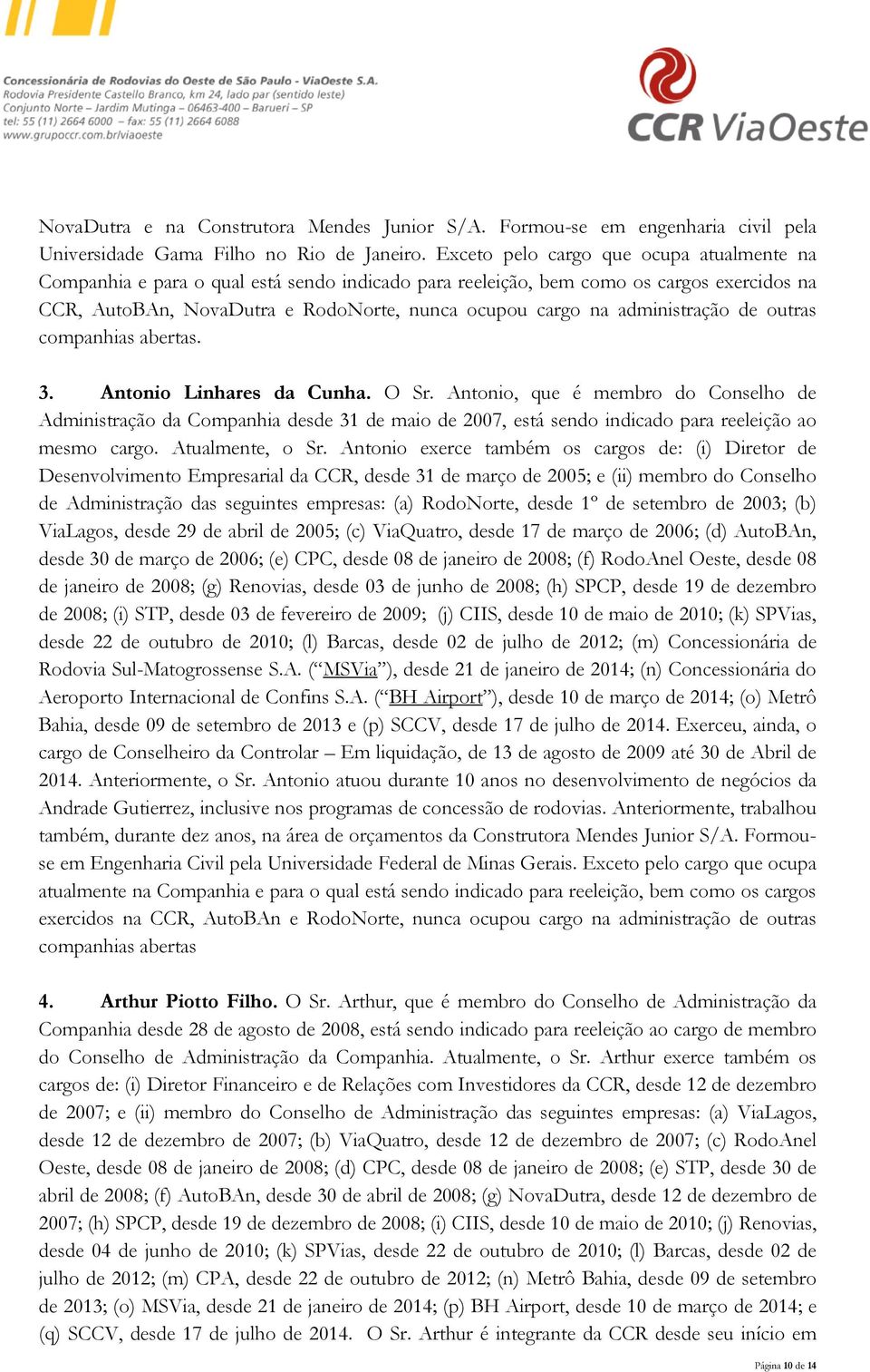 administração de outras companhias abertas. 3. Antonio Linhares da Cunha. O Sr.