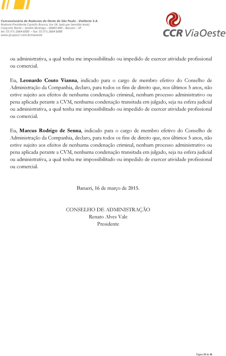 efeitos de nenhuma condenação criminal, nenhum processo administrativo ou pena aplicada perante a CVM, nenhuma condenação transitada em julgado, seja na esfera judicial  Eu, Marcus Rodrigo de Senna,