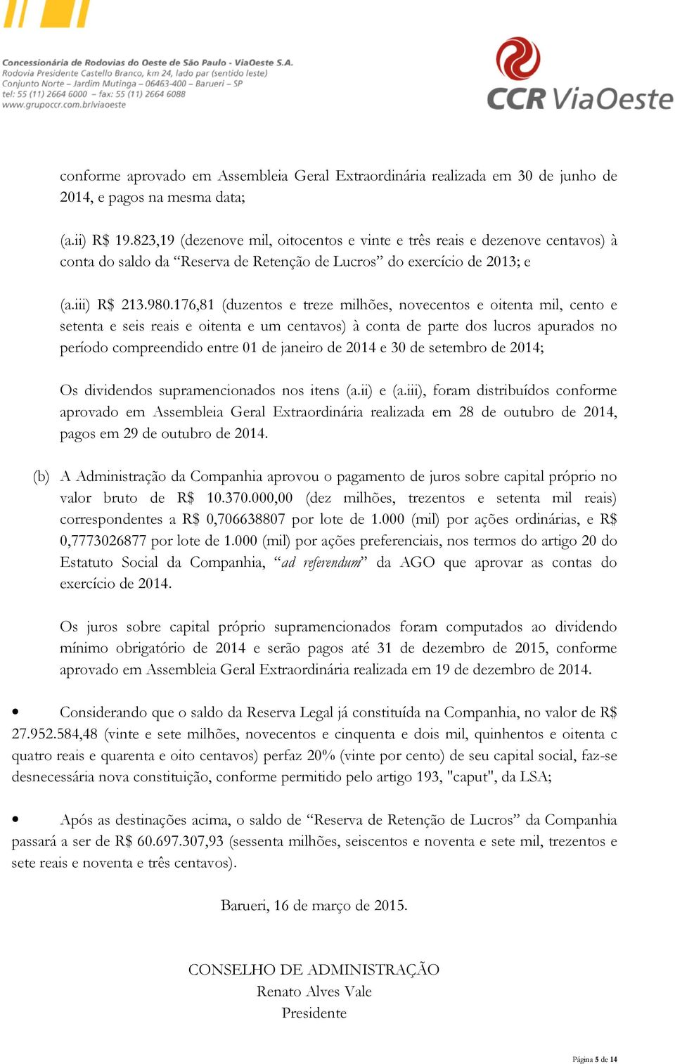 176,81 (duzentos e treze milhões, novecentos e oitenta mil, cento e setenta e seis reais e oitenta e um centavos) à conta de parte dos lucros apurados no período compreendido entre 01 de janeiro de