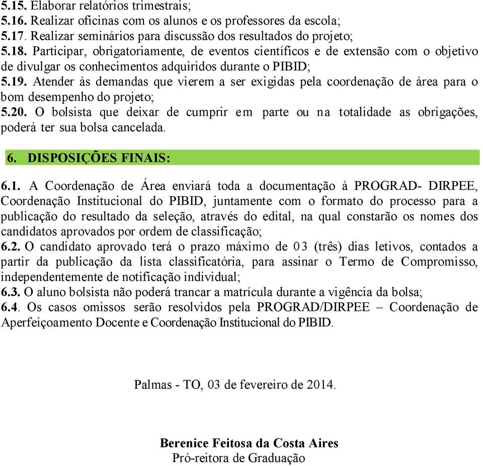 Atender às demandas que vierem a ser exigidas pela coordenação de área para o bom desempenho do projeto; 5.20.