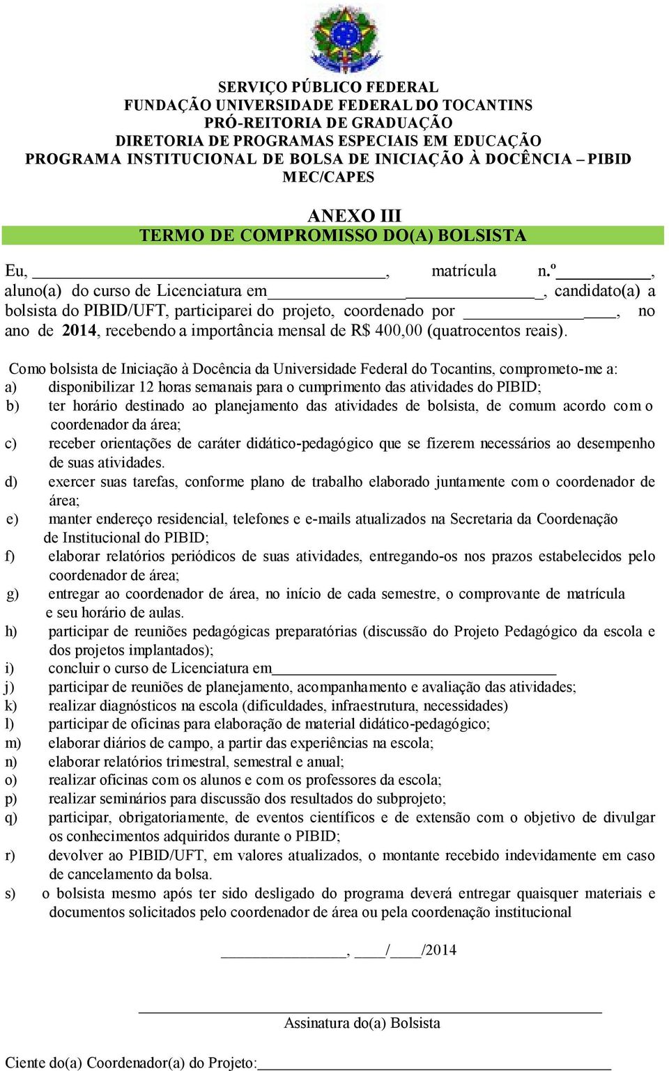 º, aluno(a) do curso de Licenciatura em, candidato(a) a bolsista do PIBID/UFT, participarei do projeto, coordenado por, no ano de 2014, recebendo a importância mensal de R$ 400,00 (quatrocentos