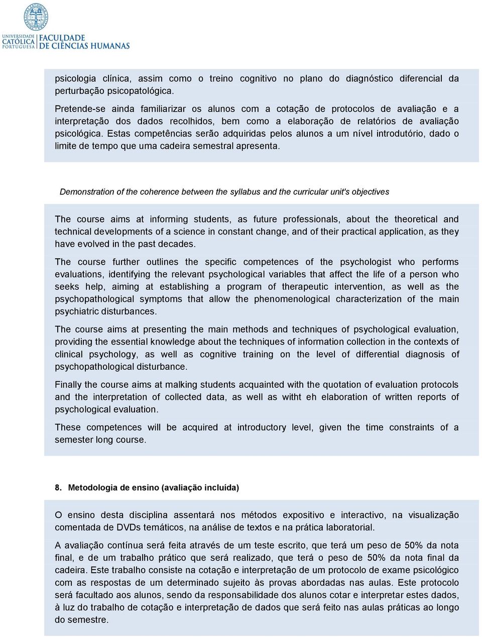 Estas competências serão adquiridas pelos alunos a um nível introdutório, dado o limite de tempo que uma cadeira semestral apresenta.