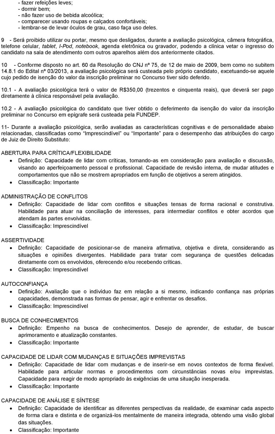 clínica vetar o ingresso do candidato na sala de atendimento com outros aparelhos além dos anteriormente citados. 10 - Conforme disposto no art.