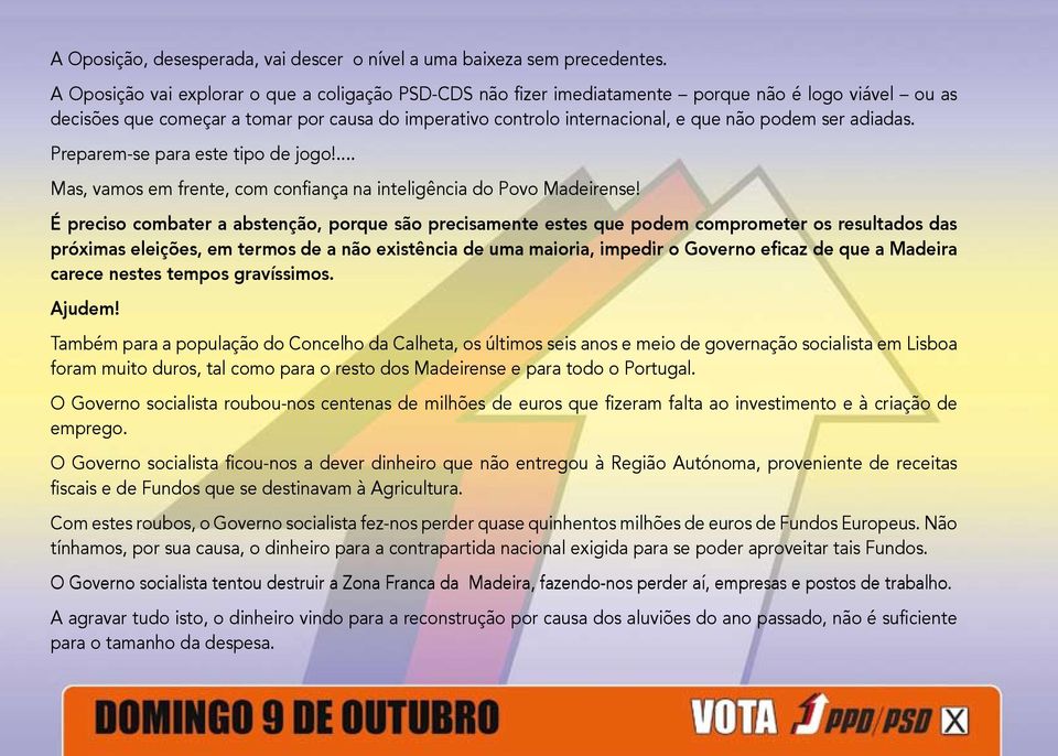 ser adiadas. Preparem-se para este tipo de jogo!... Mas, vamos em frente, com confiança na inteligência do Povo Madeirense!