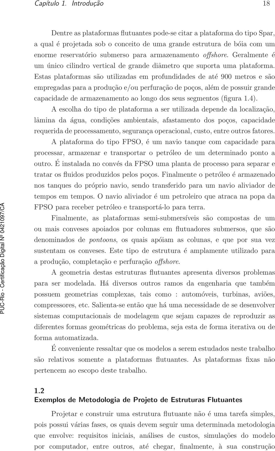 armazenamento offshore. Geralmente é um único cilindro vertical de grande diâmetro que suporta uma plataforma.