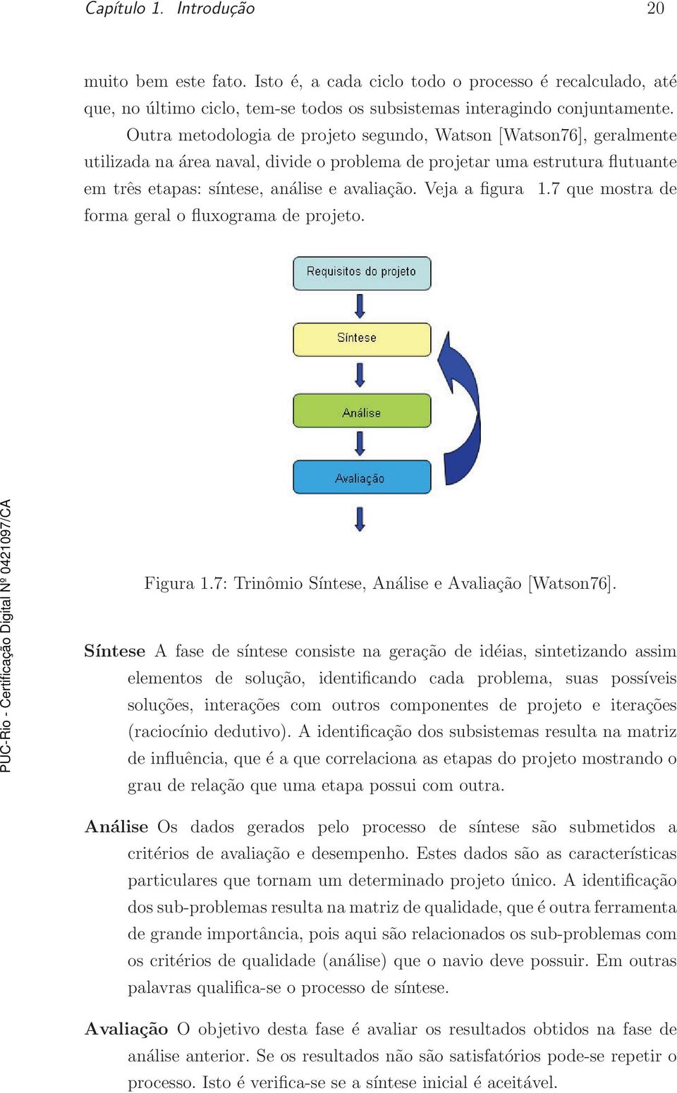 Veja a figura 1.7 que mostra de forma geral o fluxograma de projeto. Figura 1.7: Trinômio Síntese, Análise e Avaliação [Watson76].