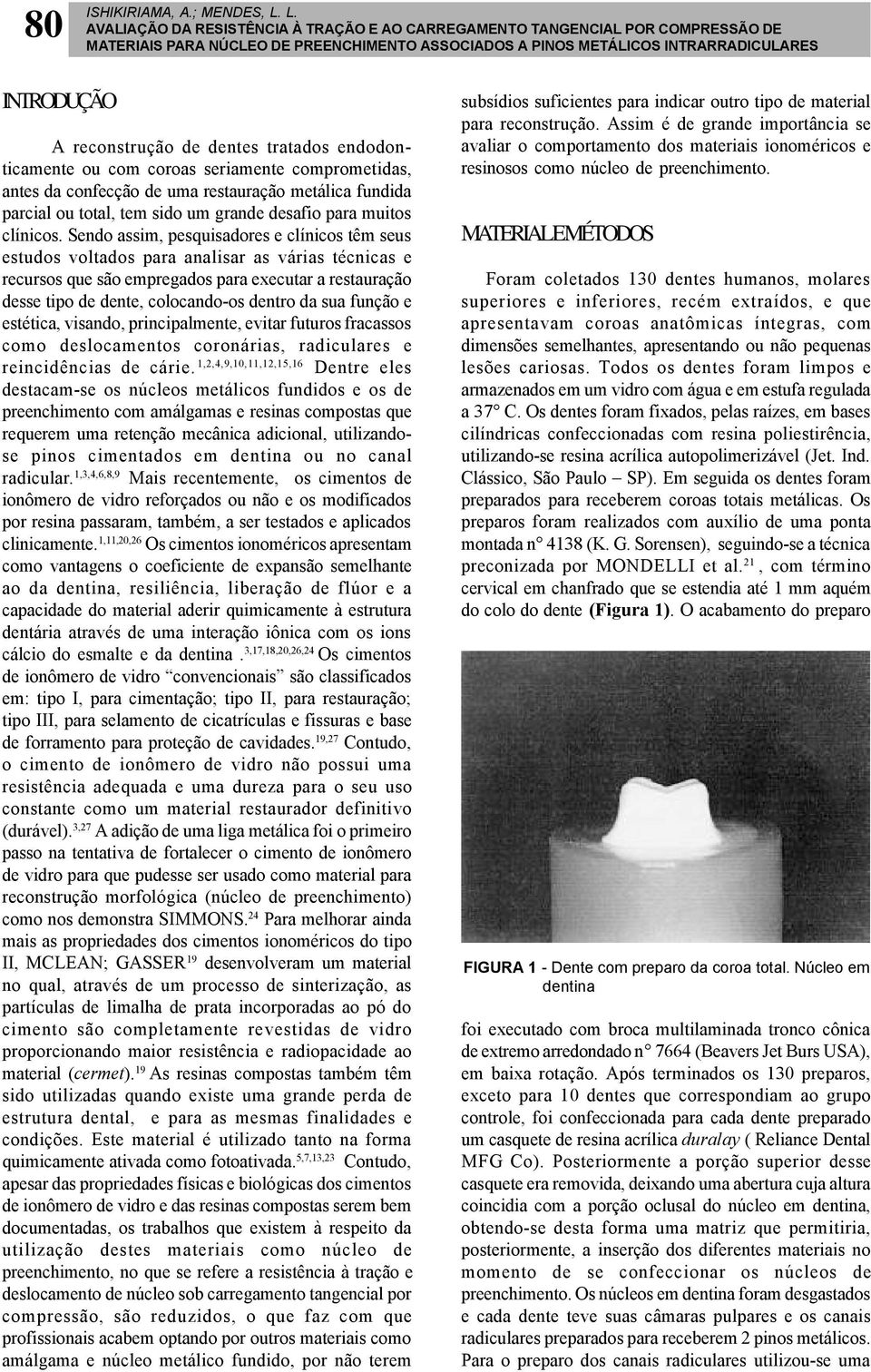 dentes tratados endodonticamente ou com coroas seriamente comprometidas, antes da confecção de uma restauração metálica fundida parcial ou total, tem sido um grande desafio para muitos clínicos.