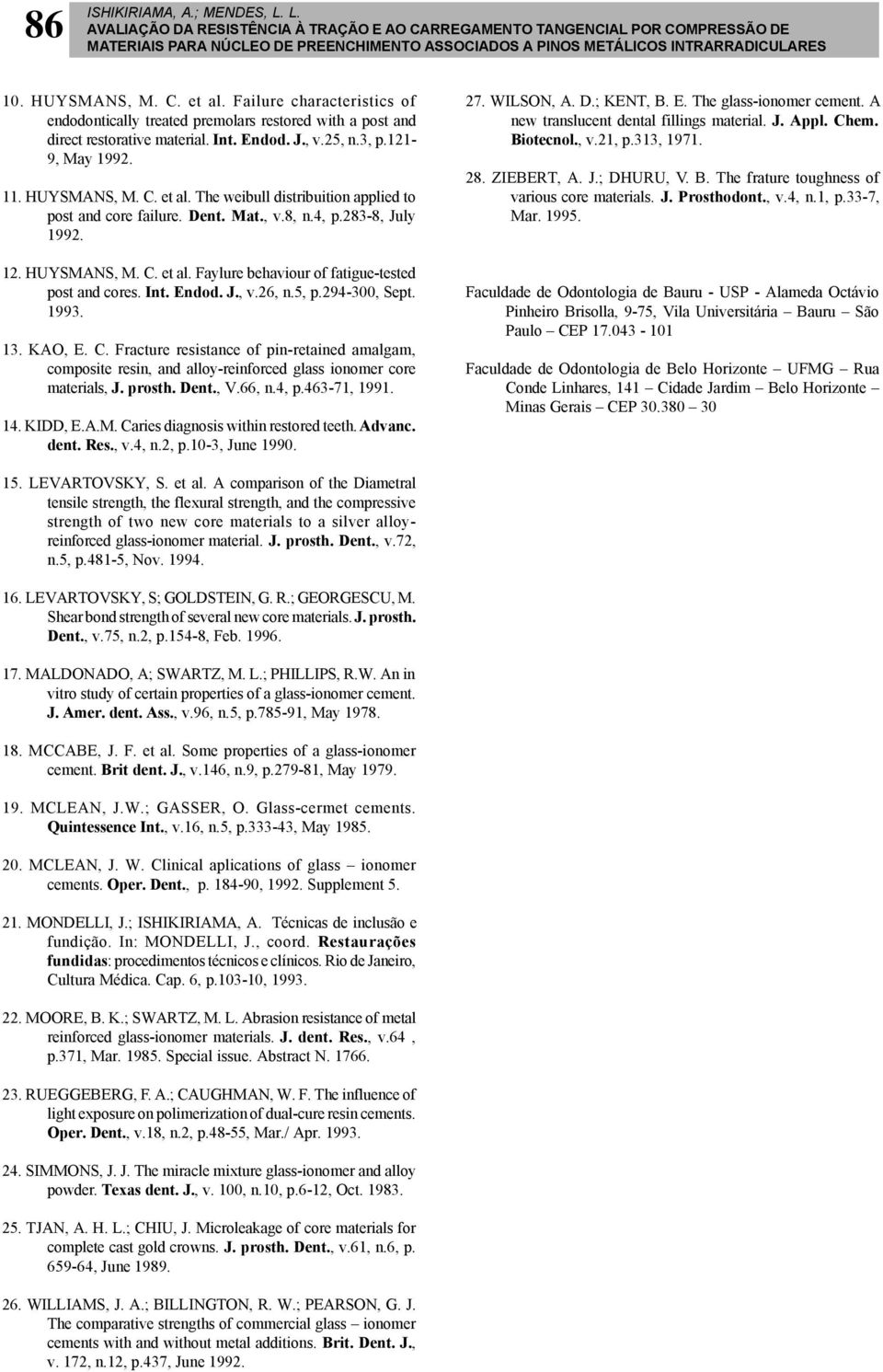 Failure characteristics of endodontically treated premolars restored with a post and direct restorative material. Int. Endod. J., v.25, n.3, p.121-9, May 1992. 11. HUYSMANS, M. C. et al.