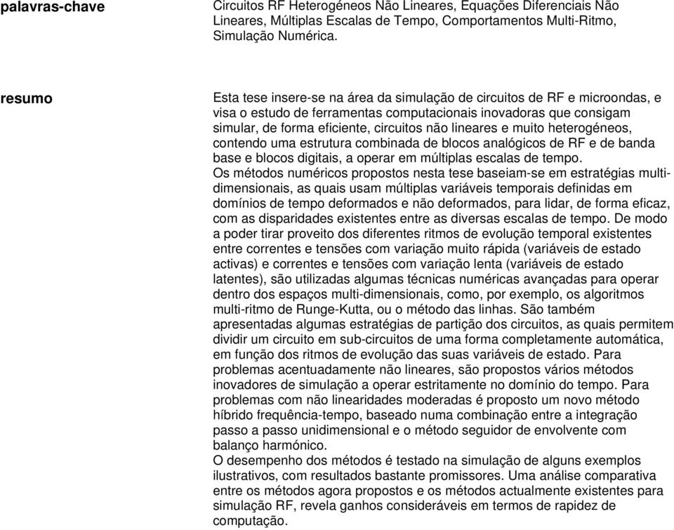 lineares e muito heterogéneos, contendo uma estrutura combinada de blocos analógicos de RF e de banda base e blocos digitais, a operar em múltiplas escalas de tempo.