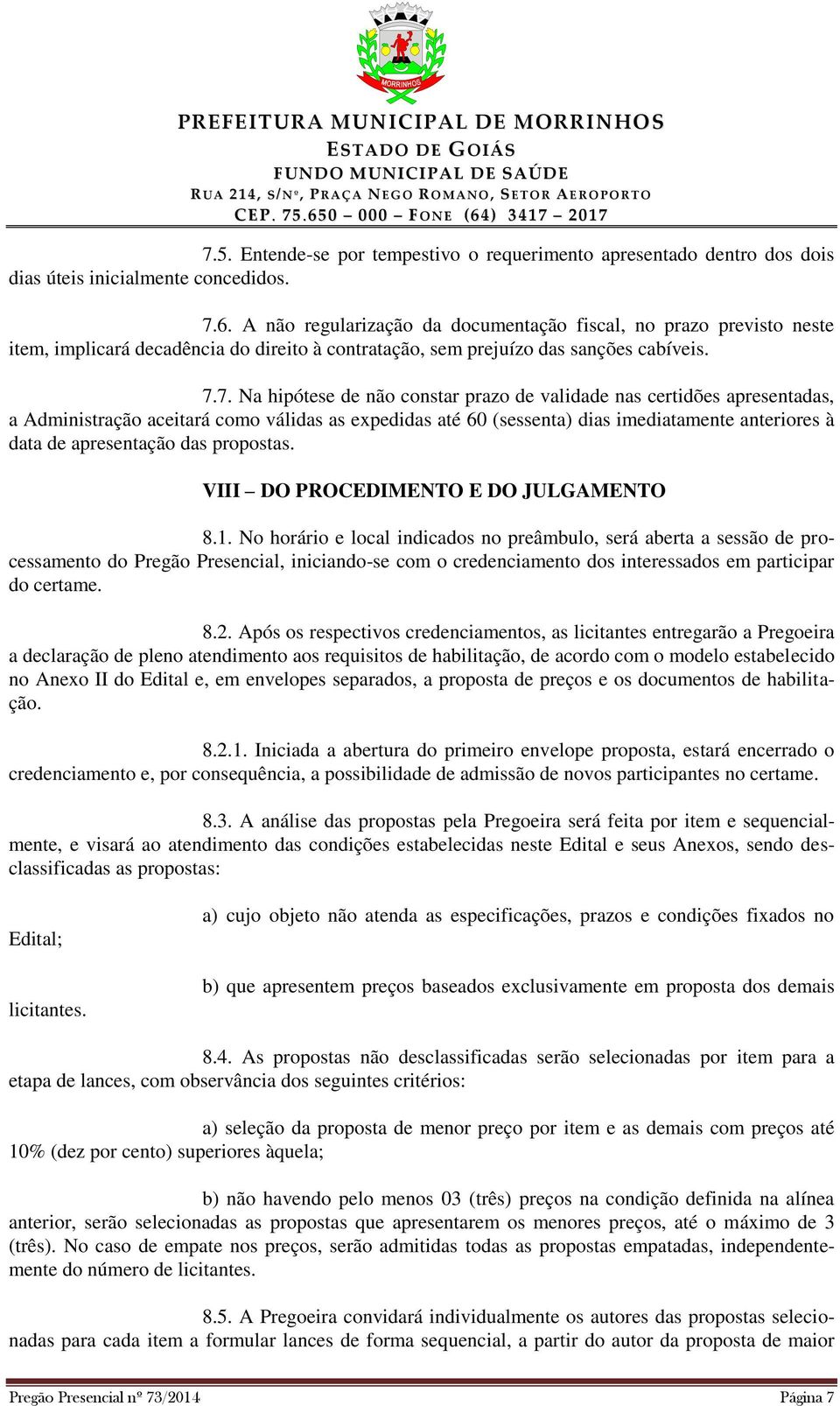 7. Na hipótese de não constar prazo de validade nas certidões apresentadas, a Administração aceitará como válidas as expedidas até 60 (sessenta) dias imediatamente anteriores à data de apresentação