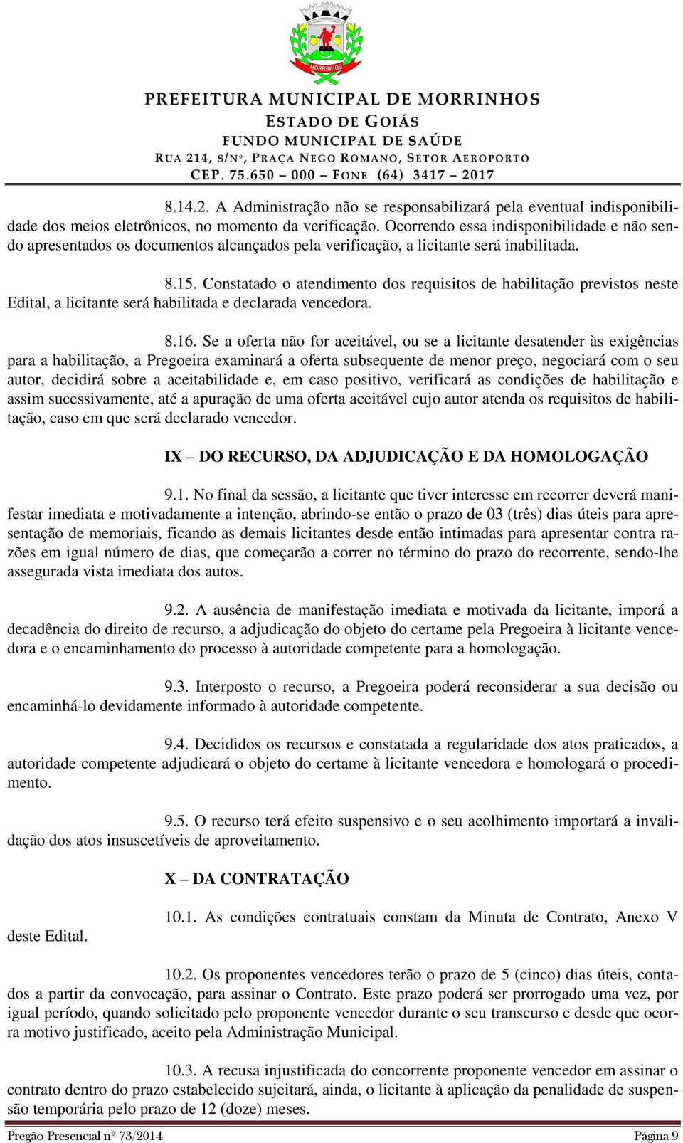 Constatado o atendimento dos requisitos de habilitação previstos neste Edital, a licitante será habilitada e declarada vencedora. 8.16.