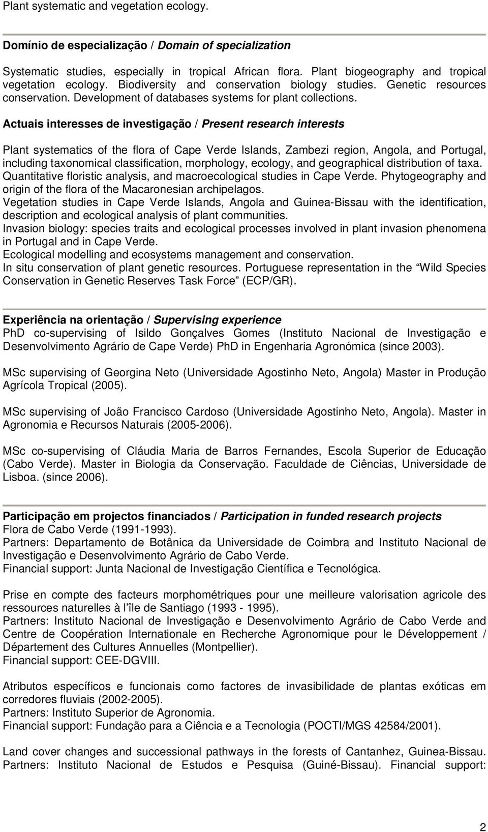 Actuais interesses de investigação / Present research interests Plant systematics of the flora of Cape Verde Islands, Zambezi region, Angola, and Portugal, including taxonomical classification,