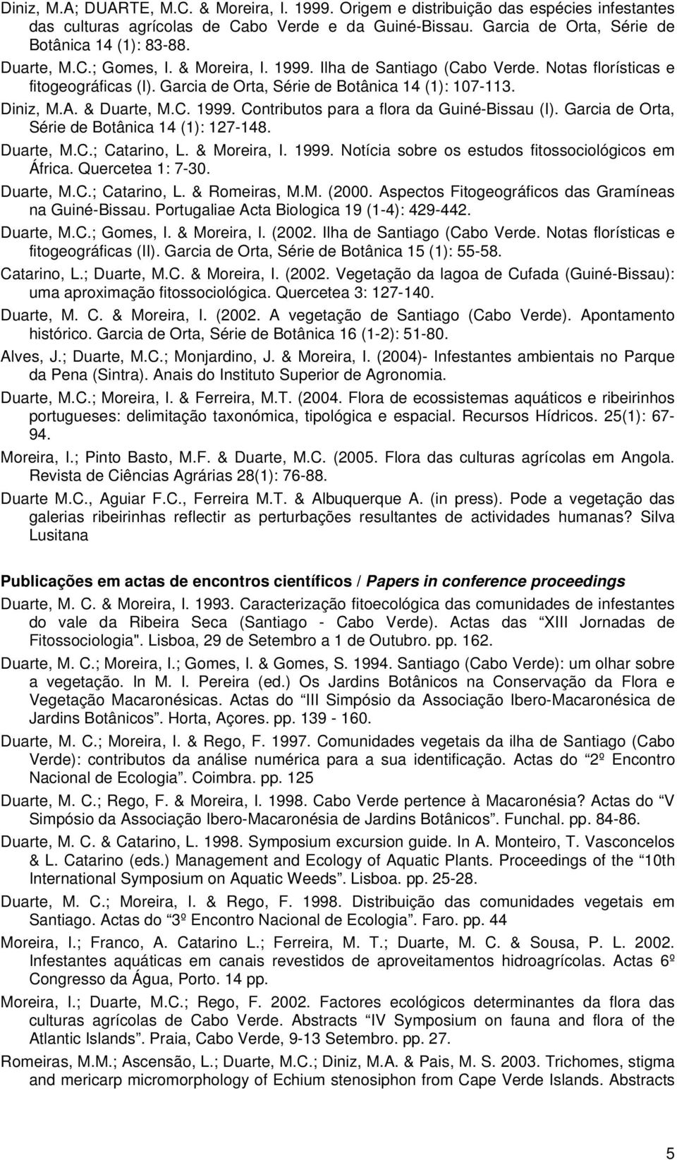 Garcia de Orta, Série de Botânica 14 (1): 127-148. Duarte, M.C.; Catarino, L. & Moreira, I. 1999. Notícia sobre os estudos fitossociológicos em África. Quercetea 1: 7-30. Duarte, M.C.; Catarino, L. & Romeiras, M.
