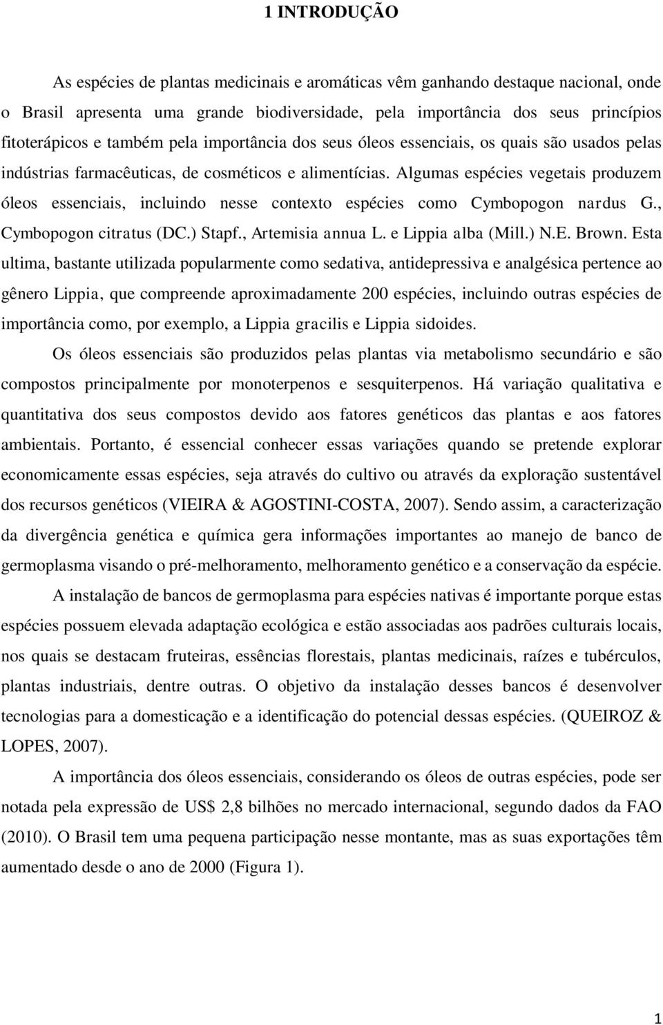 Algumas espécies vegetais produzem óleos essenciais, incluindo nesse contexto espécies como Cymbopogon nardus G., Cymbopogon citratus (DC.) Stapf., Artemisia annua L. e Lippia alba (Mill.) N.E. Brown.