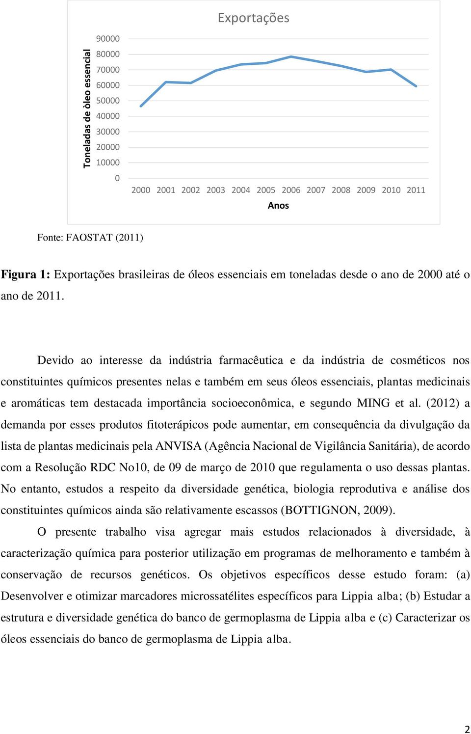 Devido ao interesse da indústria farmacêutica e da indústria de cosméticos nos constituintes químicos presentes nelas e também em seus óleos essenciais, plantas medicinais e aromáticas tem destacada