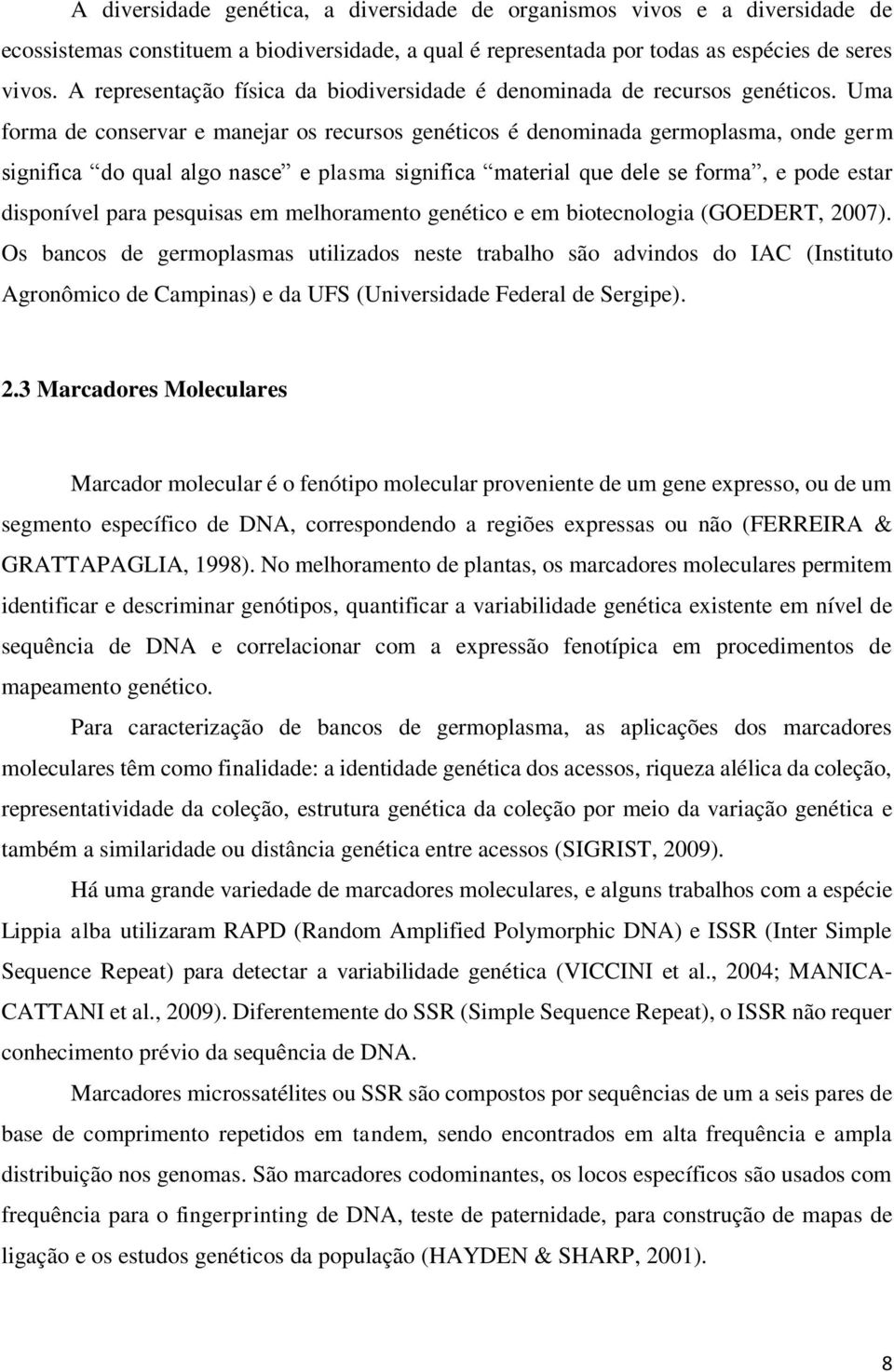 Uma forma de conservar e manejar os recursos genéticos é denominada germoplasma, onde germ significa do qual algo nasce e plasma significa material que dele se forma, e pode estar disponível para