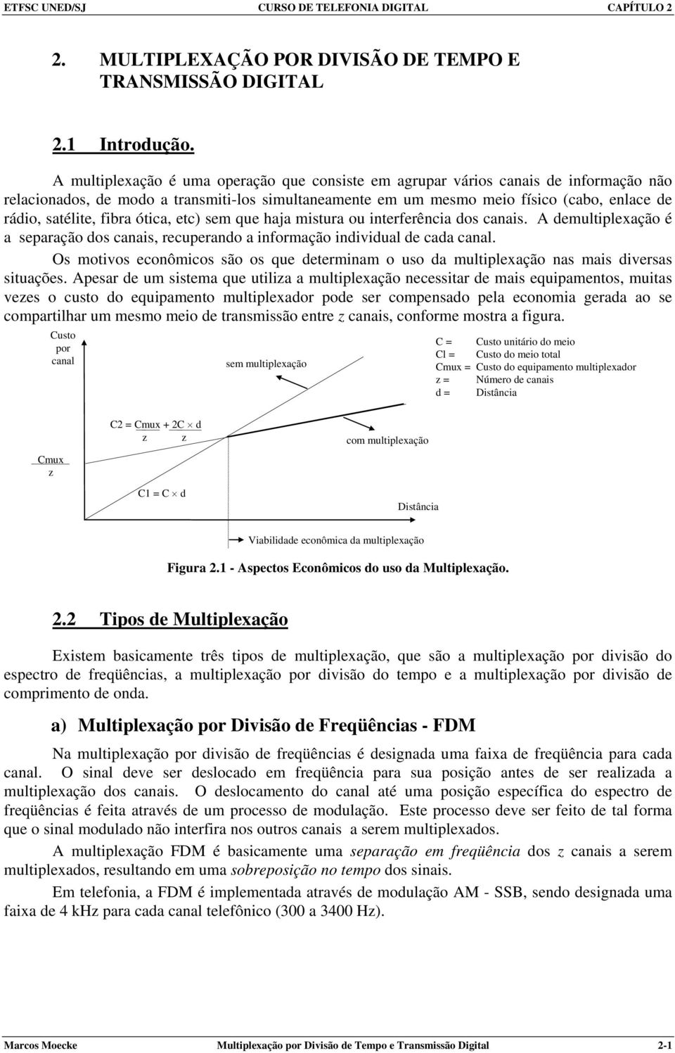 fibra ótica, etc) sem que haja mistura ou interferência dos canais. A demultiplexação é a separação dos canais, recuperando a informação individual de cada canal.