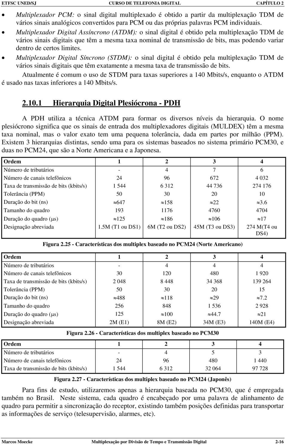 certos limites. Multiplexador Digital Síncrono (STDM): o sinal digital é obtido pela multiplexação TDM de vários sinais digitais que têm exatamente a mesma taxa de transmissão de bits.