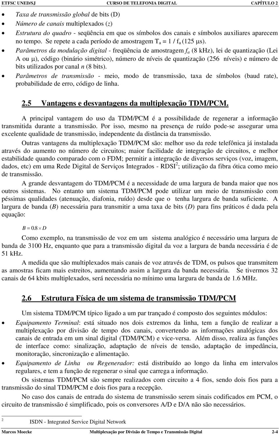 Parâmetros da modulação digital - freqüência de amostragem f a (8 khz), lei de quantização (Lei A ou µ), código (binário simétrico), número de níveis de quantização (256 níveis) e número de bits