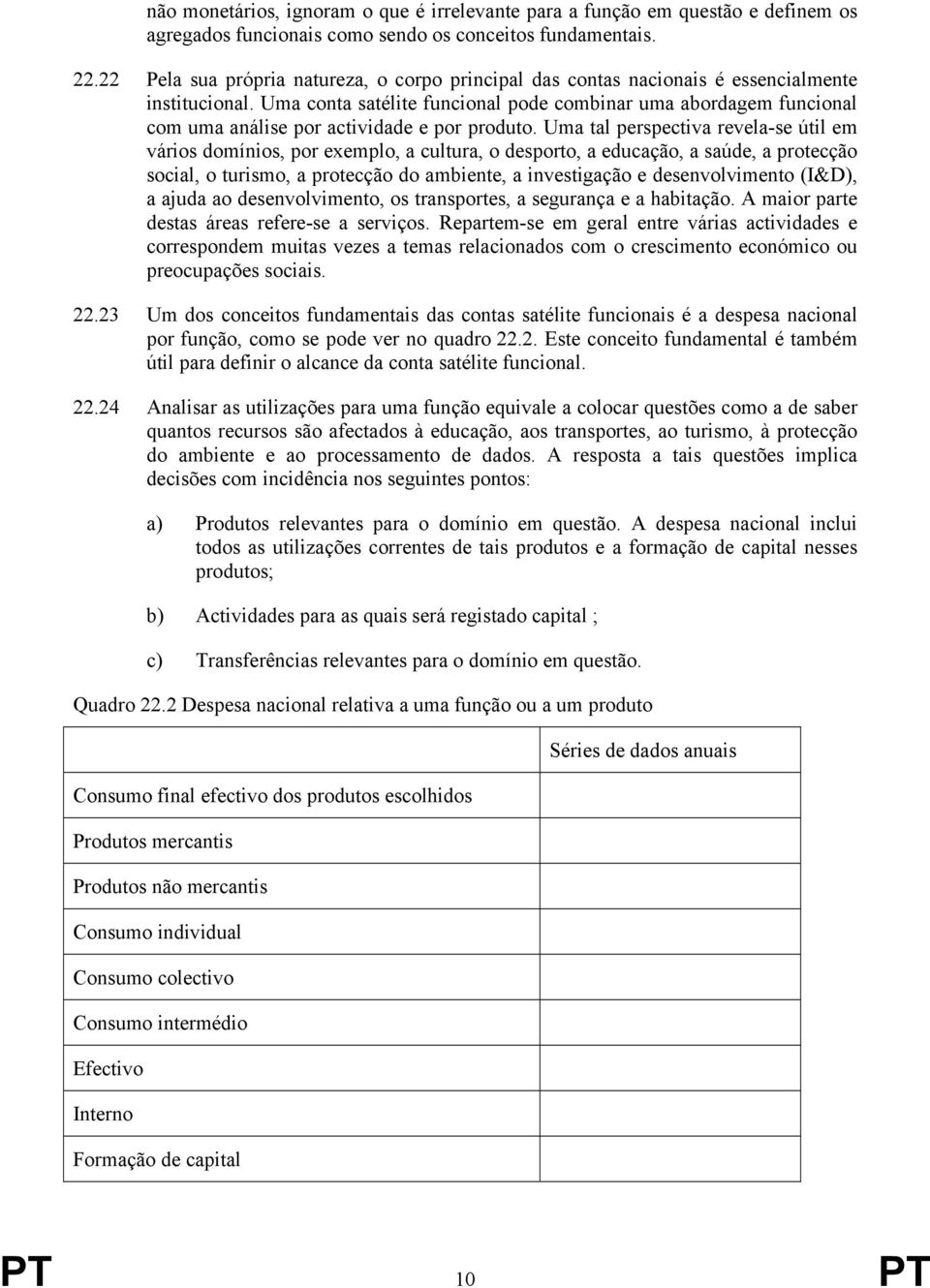 Uma conta satélite funcional pode combinar uma abordagem funcional com uma análise por actividade e por produto.