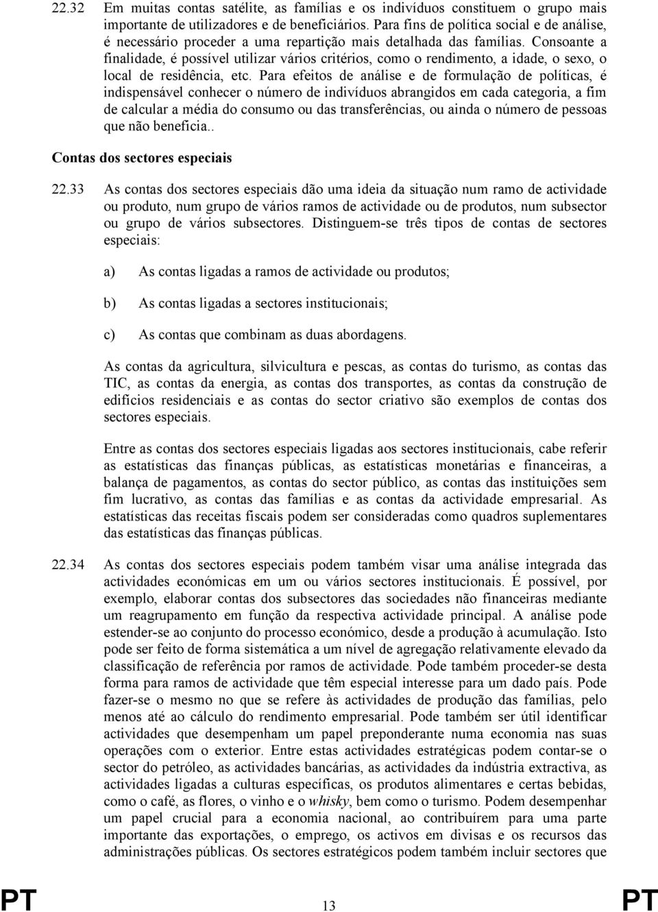 Consoante a finalidade, é possível utilizar vários critérios, como o rendimento, a idade, o sexo, o local de residência, etc.