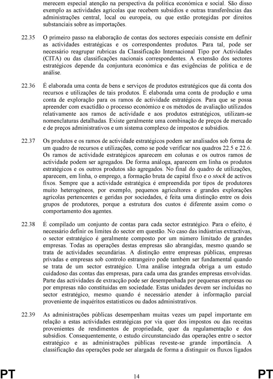 importações. 22.35 O primeiro passo na elaboração de contas dos sectores especiais consiste em definir as actividades estratégicas e os correspondentes produtos.